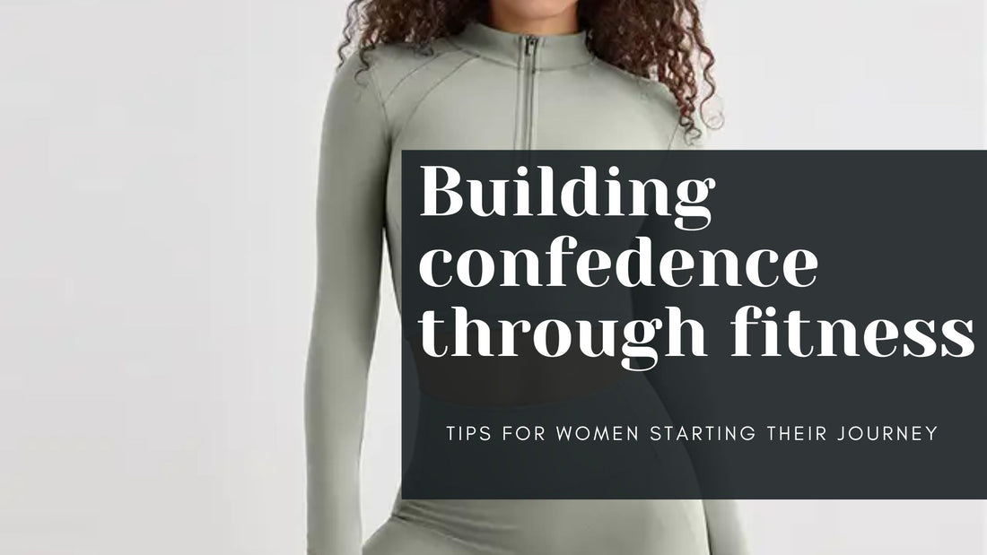 Building Confidence Through Fitness: Tips for Women Starting Their Journey